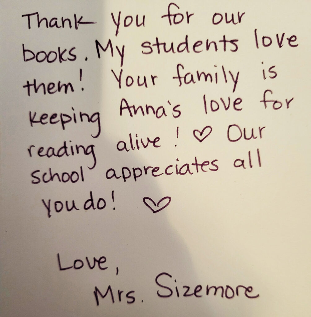 thank you for our books. my students love them! Your family is keeping Anna's love for reading alive! Our school appreciates all you do!